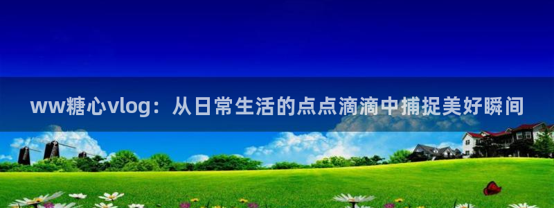 糖心vlog小鹿酱：ww糖心vlog：从日常生活的点点滴滴中捕捉美好瞬间