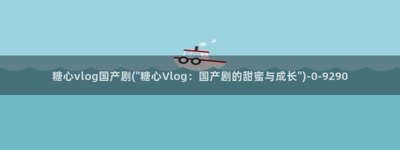 糖心vlog阿离：糖心vlog国产剧(\