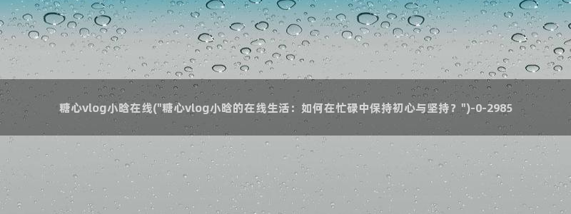 糖心vlog老版本:糖心vlog小晗在线(\