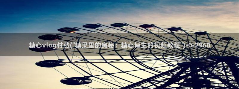 糖心vlog小桃酱挑战：糖心vlog付费(\